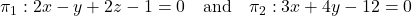 Rendered by QuickLaTeX.com \pi_1: 2x - y + 2z - 1 = 0 \quad \text{and} \quad \pi_2: 3x + 4y - 12 = 0