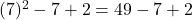 (7)^2 - 7 + 2 = 49 - 7 + 2
