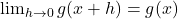 \lim_{h \to 0} g(x+h) = g(x)
