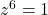 Rendered by QuickLaTeX.com z^6 = 1
