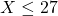 X \le 27