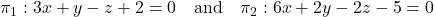 Rendered by QuickLaTeX.com \pi_1: 3x + y - z + 2 = 0 \quad \text{and} \quad \pi_2: 6x + 2y - 2z - 5 = 0