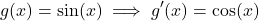 \[g(x) = \sin(x) \implies g'(x) = \cos(x)\]