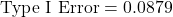 \[\text{Type I Error} =  0.0879\]