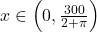 x \in \left(0, \frac{300}{2 + \pi}\right)