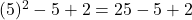 (5)^2 - 5 + 2 = 25 - 5 + 2