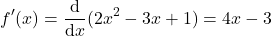 \[f'(x) = \frac{\mathrm{d}}{\mathrm{d}x}(2x^2 - 3x + 1) = 4x - 3\]