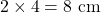 2 \times 4 = 8\text{ cm}