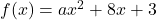 f(x) = ax^2 + 8x + 3