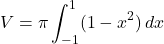 \[V = \pi \int_{-1}^{1} (1 - x^2) \, dx\]