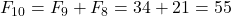 F_{10} = F_9 + F_8 = 34 + 21 = 55