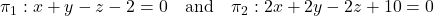 \pi_1: x + y - z - 2 = 0 \quad \text{and} \quad \pi_2: 2x + 2y - 2z + 10 = 0