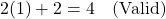 \[2(1) + 2 = 4 \quad \text{(Valid)}\]