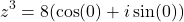 \[z^3 = 8(\cos(0) + i\sin(0))\]