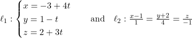 Rendered by QuickLaTeX.com \ell_1: \begin{cases} x = -3 + 4t \\ y = 1 - t \\ z = 2 + 3t \end{cases} \quad \text{and} \quad \ell_2: \frac{x - 1}{1} = \frac{y + 2}{4} = \frac{z}{-1}