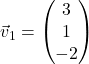 \vec{v}_1 = \begin{pmatrix} 3 \\ 1 \\ -2 \end{pmatrix}