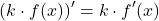 \[(k \cdot f(x))' = k \cdot f'(x)\]