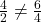 \frac{4}{2}\neq\frac{6}{4}