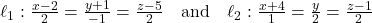 Rendered by QuickLaTeX.com \ell_1: \frac{x - 2}{2} = \frac{y + 1}{-1} = \frac{z - 5}{2} \quad \text{and} \quad \ell_2: \frac{x + 4}{1} = \frac{y}{2} = \frac{z - 1}{2}