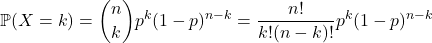 \[\mathbb{P}(X=k)={n \choose k}p^{k}(1-p)^{n-k}=\frac{n!}{k!(n-k)!}p^{k}(1-p)^{n-k}\]