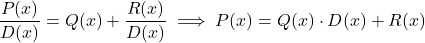 \[\frac{P(x)}{D(x)}=Q(x)+\frac{R(x)}{D(x)}\implies P(x)=Q(x)\cdot D(x)+R(x)\]