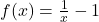 f(x) =\frac{1}{x}-1