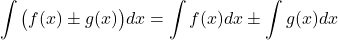 \[\int \big(f(x) \pm g(x)\big)dx = \int f(x)dx \pm \int g(x) dx\]