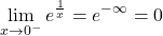\[\lim_{x \to 0^-} e^{\frac{1}{x}} = e^{-\infty} = 0\]