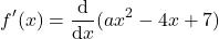 \[f'(x) = \frac{\mathrm{d}}{\mathrm{d}x}(ax^2 - 4x + 7)\]