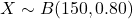 X \sim B(150, 0.80)