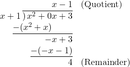 \[\begin{array}{rll} \phantom{x+1\,} x - 1 & \text{(Quotient)} \\ x+1 \, \overline{\smash{)} \, x^2 + 0x + 3} \\ \underline{-(x^2 + x)\phantom{x+3}} \\ -x + 3 \\ \underline{-(-x - 1)} \\ 4 & \text{(Remainder)} \end{array}\]