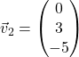\vec{v}_2 = \begin{pmatrix} 0 \\ 3 \\ -5 \end{pmatrix}