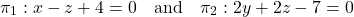 \[\pi_1: x - z + 4 = 0 \quad \text{and} \quad \pi_2: 2y + 2z - 7 = 0\]