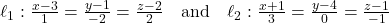 \ell_1: \frac{x - 3}{1} = \frac{y - 1}{-2} = \frac{z - 2}{2} \quad \text{and} \quad \ell_2: \frac{x + 1}{3} = \frac{y - 4}{0} = \frac{z - 1}{-1}