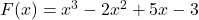 F(x) = x^3 - 2x^2 + 5x - 3