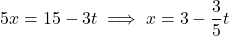 \[5x = 15 - 3t \implies x = 3 - \frac{3}{5}t\]