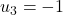u_3 = -1