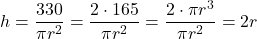 \[h = \frac{330}{\pi r^2} = \frac{2 \cdot 165}{\pi r^2} = \frac{2 \cdot \pi r^3}{\pi r^2} = 2r\]