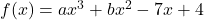 f(x) = ax^3 + bx^2 - 7x + 4