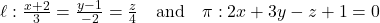 Rendered by QuickLaTeX.com \ell: \frac{x + 2}{3} = \frac{y - 1}{-2} = \frac{z}{4} \quad \text{and} \quad \pi: 2x + 3y - z + 1 = 0