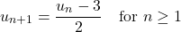 \[u_{n+1} = \frac{u_n - 3}{2} \quad \text{for } n \ge 1\]