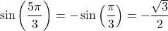 \[\sin\left(\frac{5\pi}{3}\right) = -\sin\left(\frac{\pi}{3}\right) = -\frac{\sqrt{3}}{2}\]