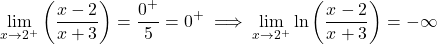 \[\lim_{x \to 2^+} \left(\frac{x-2}{x+3}\right) = \frac{0^+}{5} = 0^+ \implies \lim_{x \to 2^+} \ln\left(\frac{x-2}{x+3}\right) = -\infty\]