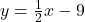 y = \frac{1}{2}x - 9