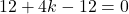 \[12 + 4k - 12 = 0\]