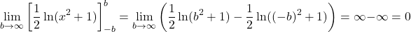 \[\lim_{b \to \infty} \left[ \frac{1}{2}\ln(x^2+1) \right]_{-b}^{b} = \lim_{b \to \infty} \left( \frac{1}{2}\ln(b^2+1) - \frac{1}{2}\ln((-b)^2+1) \right) = \infty - \infty = 0\]