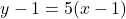 \[y - 1 = 5(x - 1)\]