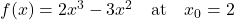 f(x) = 2x^3 - 3x^2 \quad \text{at} \quad x_0 = 2