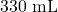 330\text{ mL}