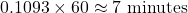 0.1093 \times 60 \approx 7\text{ minutes}